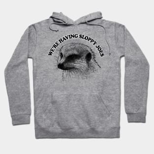 We're Having Sloppy Joes .... Mongoose Quote Hoodie